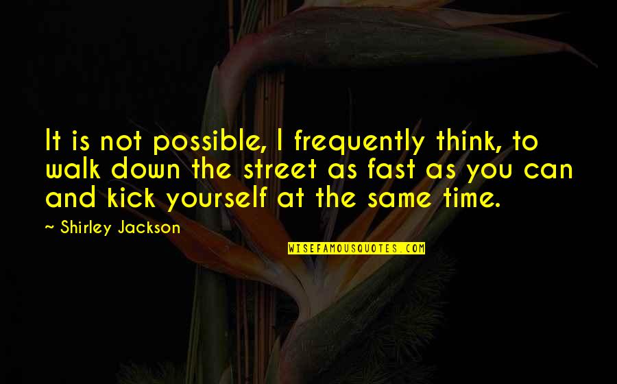 Fast Time Quotes By Shirley Jackson: It is not possible, I frequently think, to