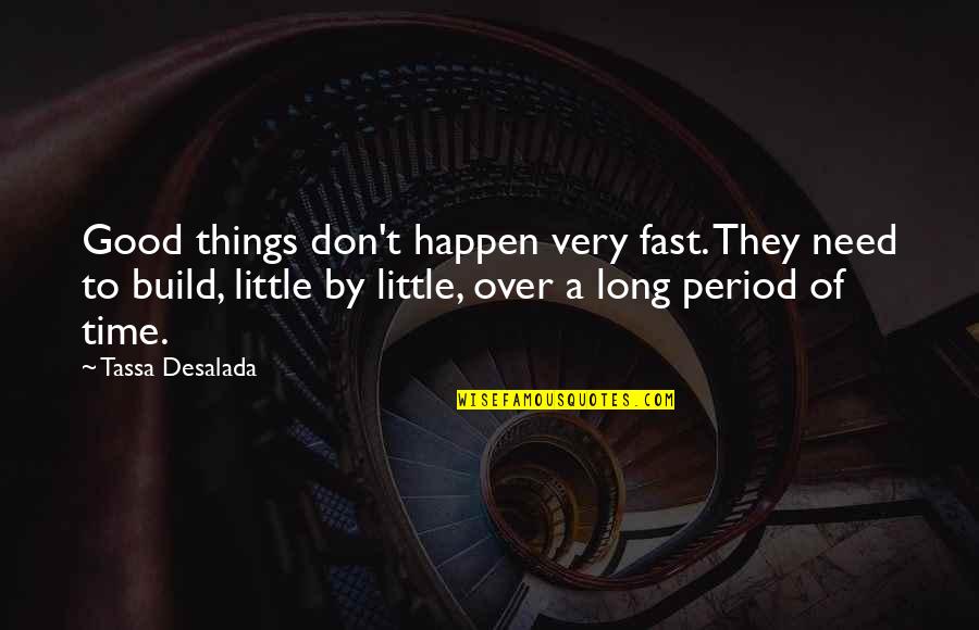 Fast Time Quotes By Tassa Desalada: Good things don't happen very fast. They need