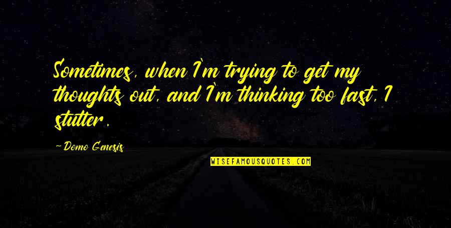 Fast Too Quotes By Domo Genesis: Sometimes, when I'm trying to get my thoughts Fast Too Quotes By Domo Genesis: Sometimes, when I'm trying to get my thoughts