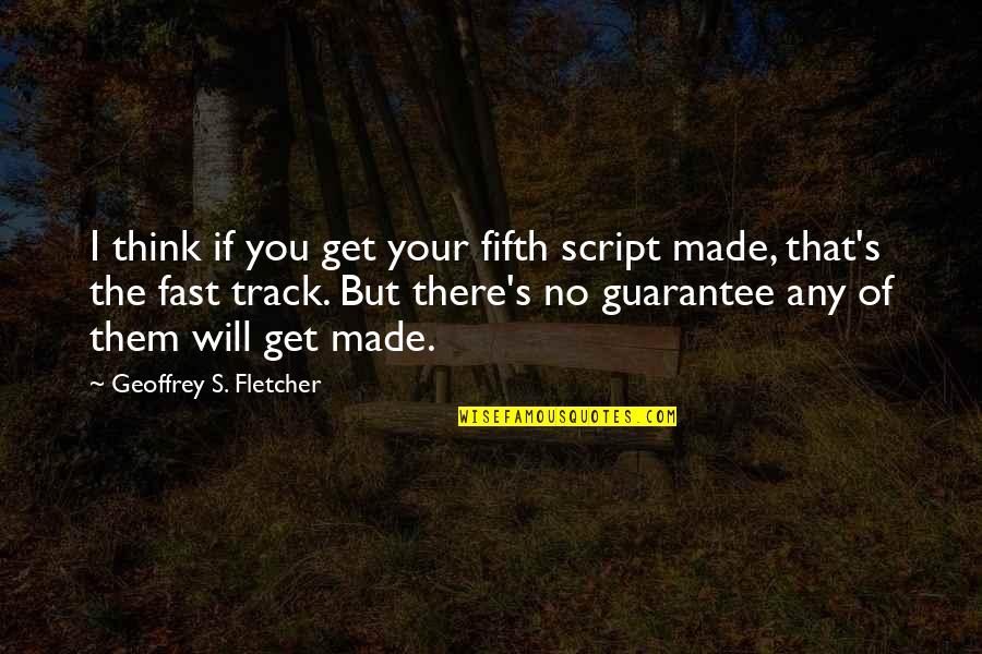 Fast Track Quotes By Geoffrey S. Fletcher: I think if you get your fifth script