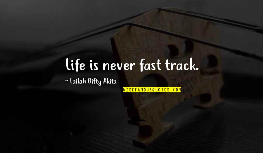 Fast Track Quotes By Lailah Gifty Akita: Life is never fast track.