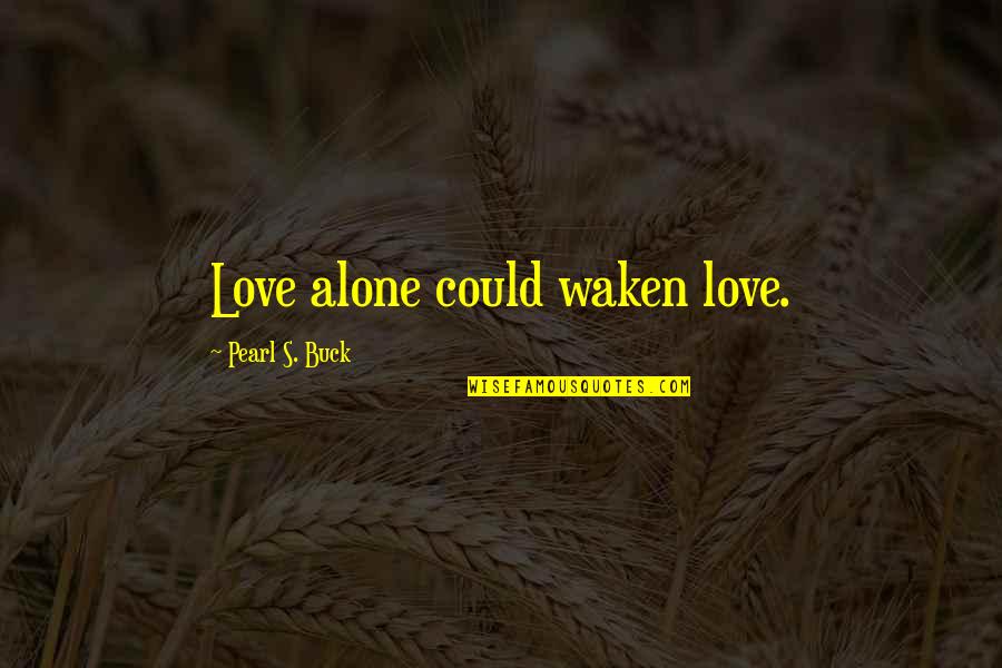 Fast Weight Loss Quotes By Pearl S. Buck: Love alone could waken love. Fast Weight Loss Quotes By Pearl S. Buck: Love alone could waken love.