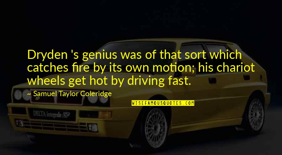 Fast Wheels Quotes By Samuel Taylor Coleridge: Dryden 's genius was of that sort which Fast Wheels Quotes By Samuel Taylor Coleridge: Dryden 's genius was of that sort which