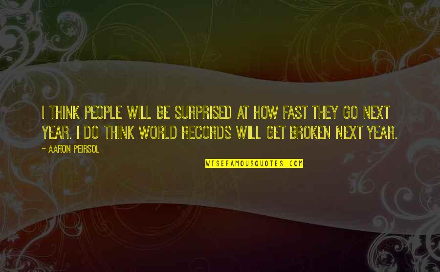 Fast World Quotes By Aaron Peirsol: I think people will be surprised at how Fast World Quotes By Aaron Peirsol: I think people will be surprised at how