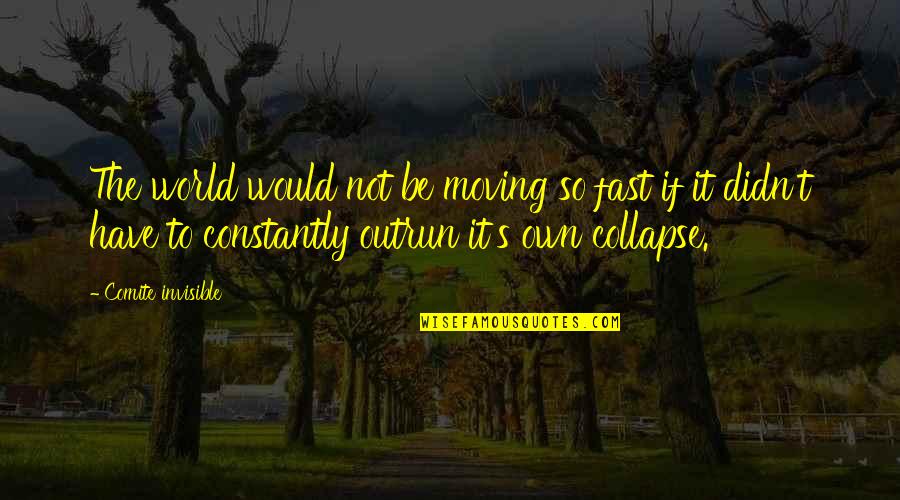 Fast World Quotes By Comite Invisible: The world would not be moving so fast Fast World Quotes By Comite Invisible: The world would not be moving so fast