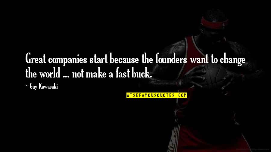 Fast World Quotes By Guy Kawasaki: Great companies start because the founders want to Fast World Quotes By Guy Kawasaki: Great companies start because the founders want to