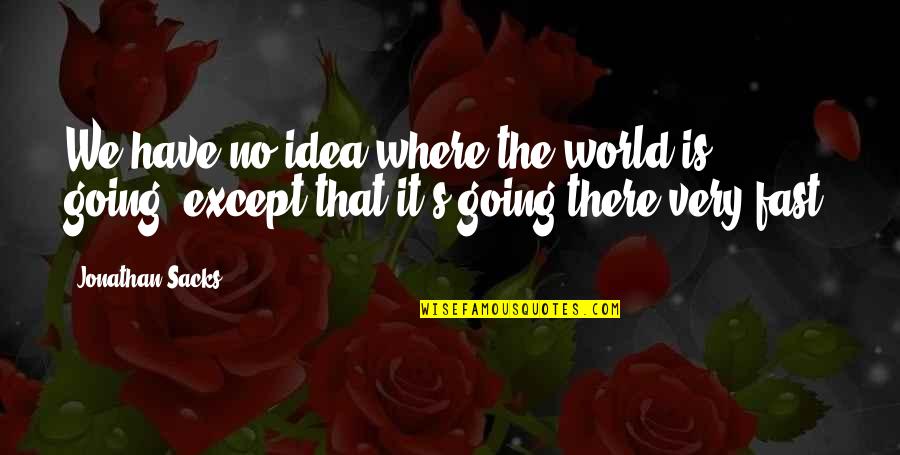 Fast World Quotes By Jonathan Sacks: We have no idea where the world is