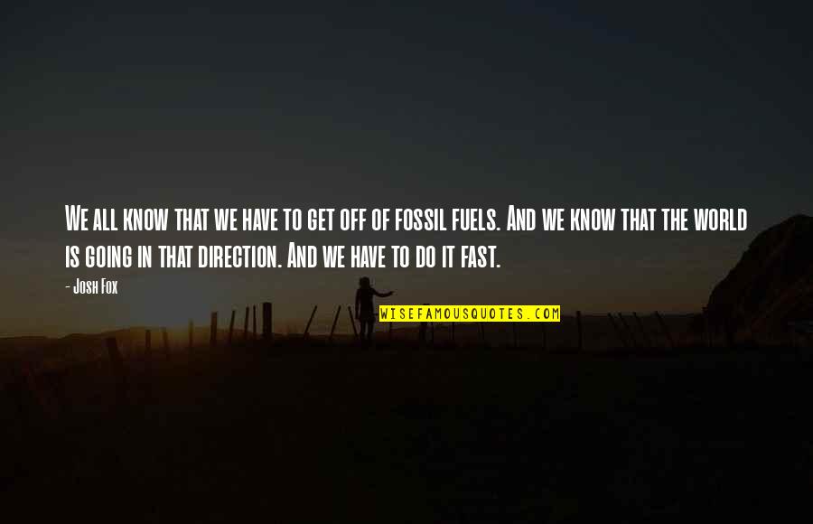 Fast World Quotes By Josh Fox: We all know that we have to get Fast World Quotes By Josh Fox: We all know that we have to get
