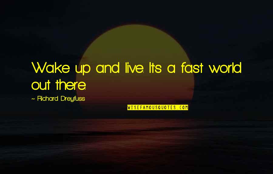 Fast World Quotes By Richard Dreyfuss: Wake up and live. It's a fast world Fast World Quotes By Richard Dreyfuss: Wake up and live. It's a fast world