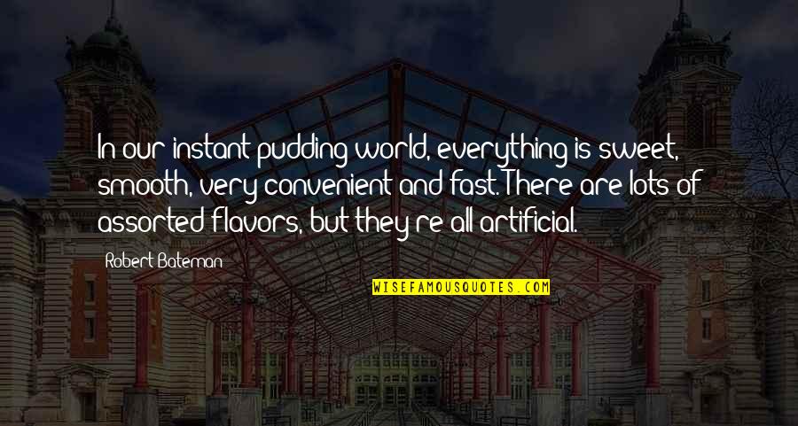 Fast World Quotes By Robert Bateman: In our instant pudding world, everything is sweet, Fast World Quotes By Robert Bateman: In our instant pudding world, everything is sweet,