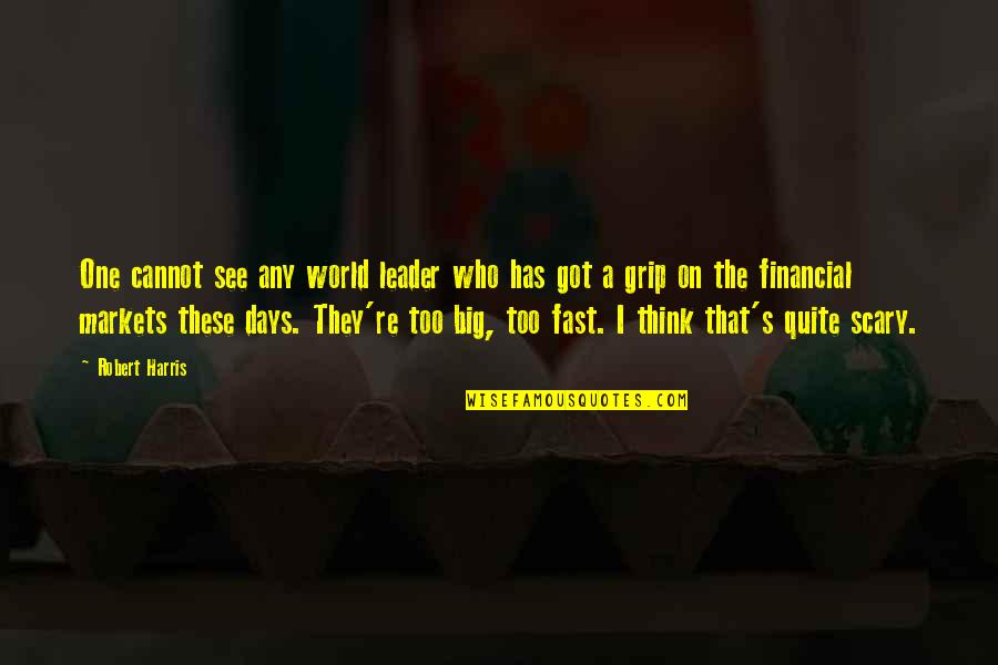 Fast World Quotes By Robert Harris: One cannot see any world leader who has Fast World Quotes By Robert Harris: One cannot see any world leader who has