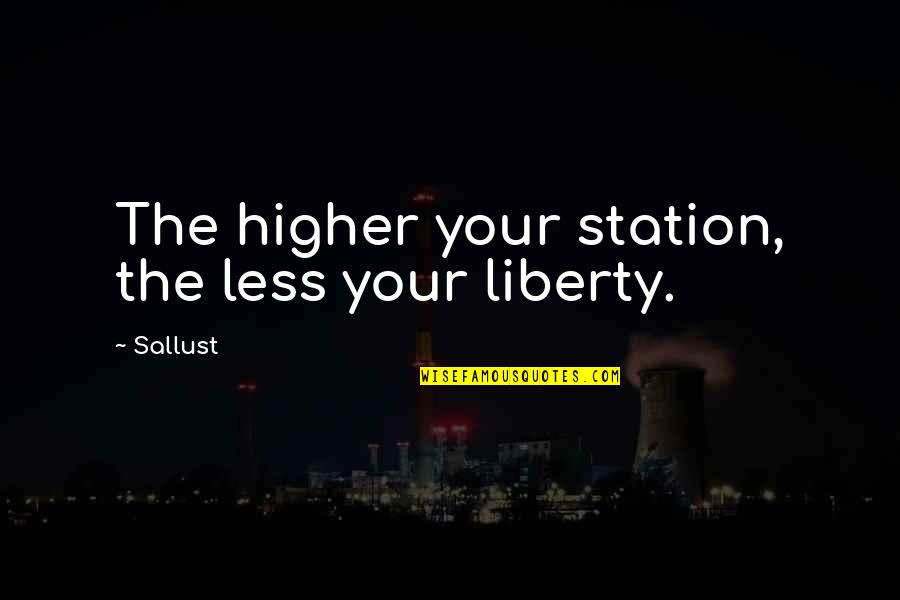 Fastahl Quotes By Sallust: The higher your station, the less your liberty.