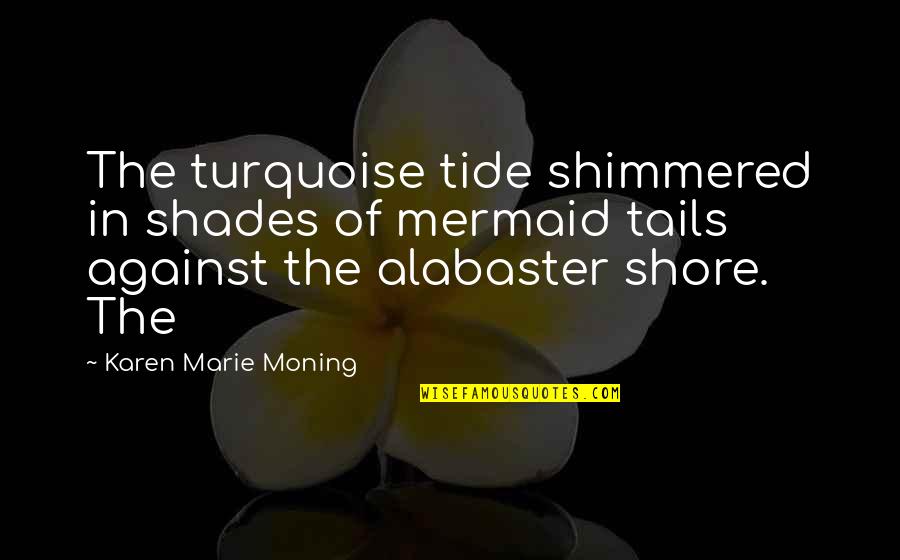 Fastball Grip Quotes By Karen Marie Moning: The turquoise tide shimmered in shades of mermaid