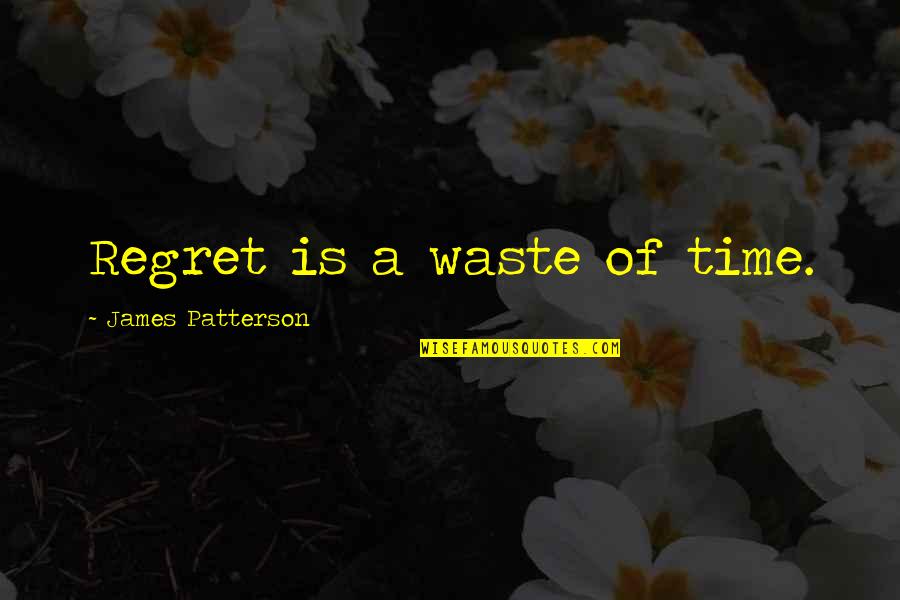 Fastbloods Quotes By James Patterson: Regret is a waste of time.