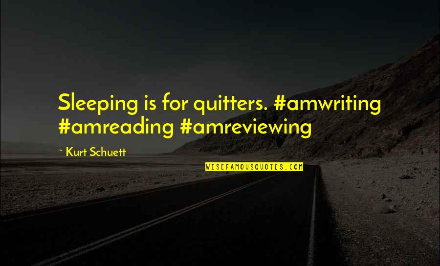 Fastbloods Quotes By Kurt Schuett: Sleeping is for quitters. #amwriting #amreading #amreviewing