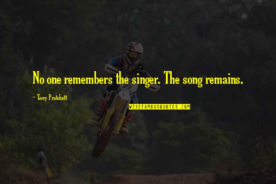 Fastbloods Quotes By Terry Pratchett: No one remembers the singer. The song remains.