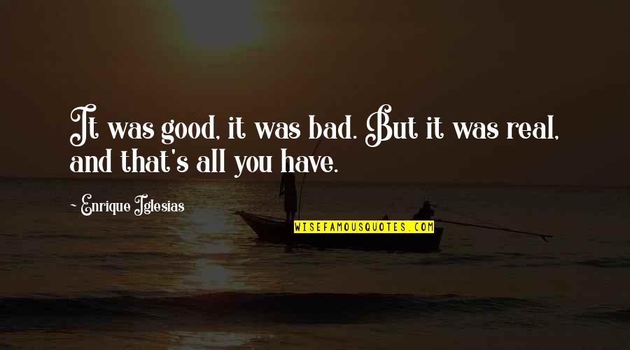 Fastbreak Quotes By Enrique Iglesias: It was good, it was bad. But it
