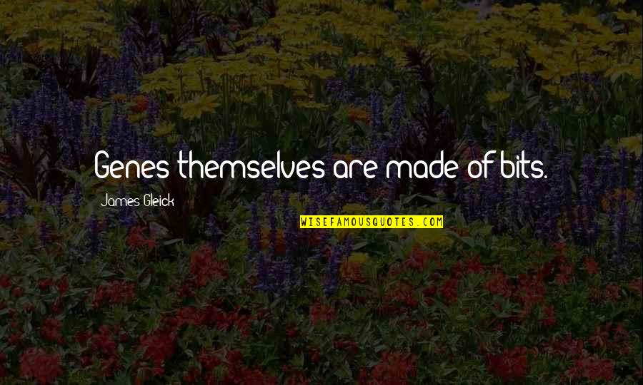 Fasted Quotes By James Gleick: Genes themselves are made of bits.