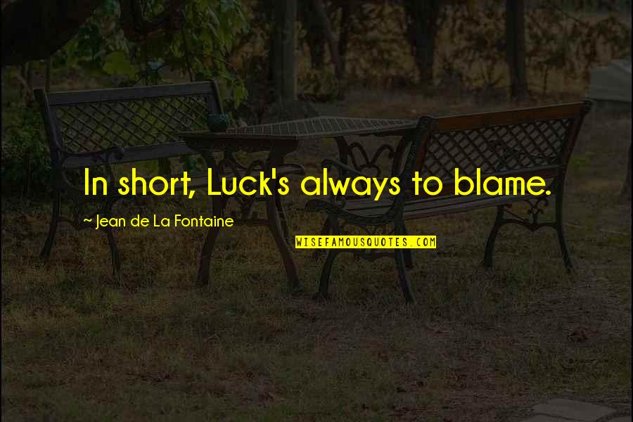 Fasted Quotes By Jean De La Fontaine: In short, Luck's always to blame.