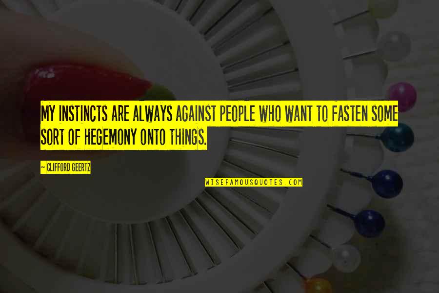 Fasten Quotes By Clifford Geertz: My instincts are always against people who want