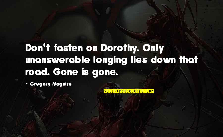 Fasten Quotes By Gregory Maguire: Don't fasten on Dorothy. Only unanswerable longing lies