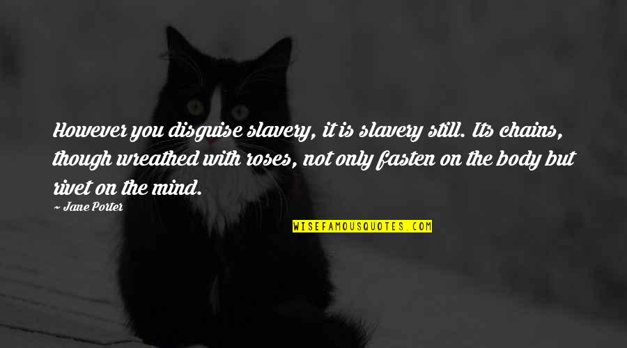 Fasten Quotes By Jane Porter: However you disguise slavery, it is slavery still.