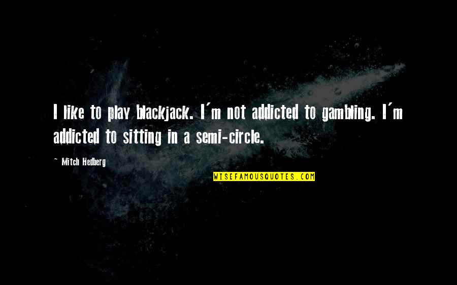 Fasten Your Seatbelt Quotes By Mitch Hedberg: I like to play blackjack. I'm not addicted