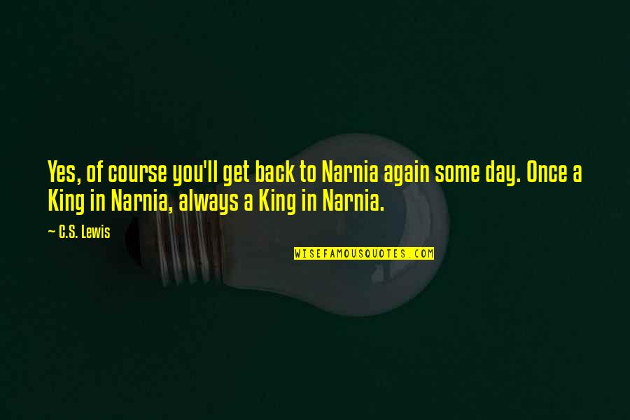 Fastened Made Quotes By C.S. Lewis: Yes, of course you'll get back to Narnia