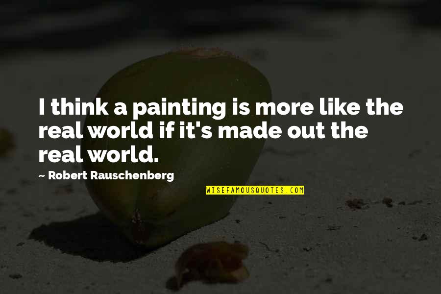 Fastened Made Quotes By Robert Rauschenberg: I think a painting is more like the