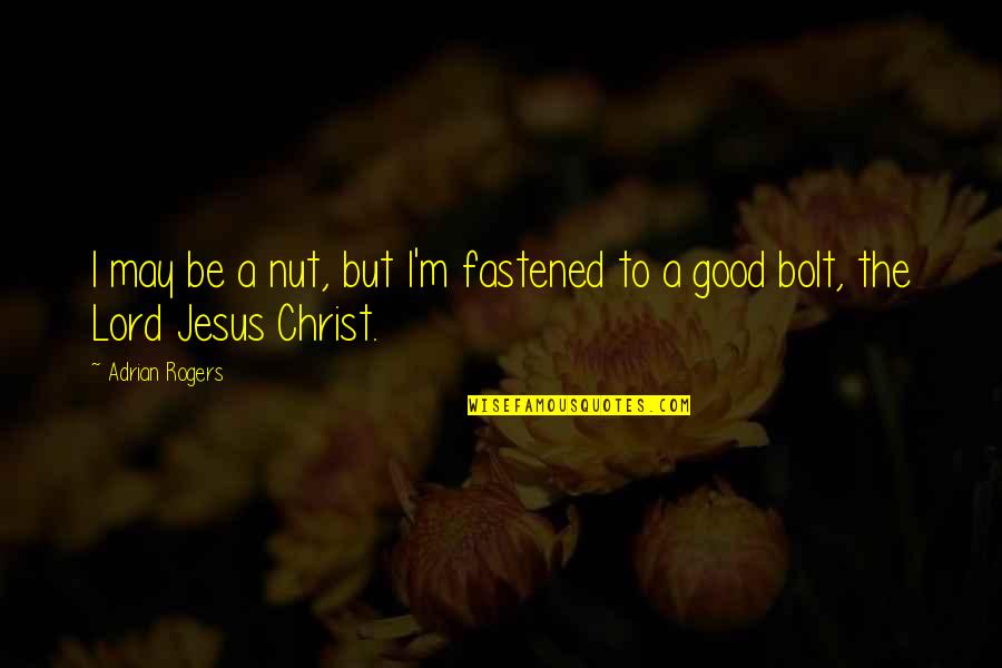 Fastened Quotes By Adrian Rogers: I may be a nut, but I'm fastened