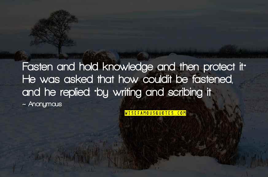 Fastened Quotes By Anonymous: Fasten and hold knowledge and then protect it."