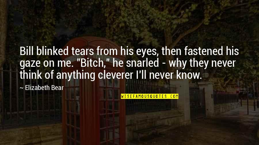 Fastened Quotes By Elizabeth Bear: Bill blinked tears from his eyes, then fastened