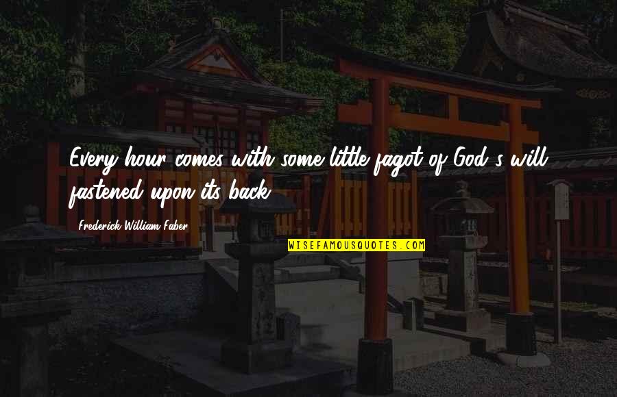 Fastened Quotes By Frederick William Faber: Every hour comes with some little fagot of