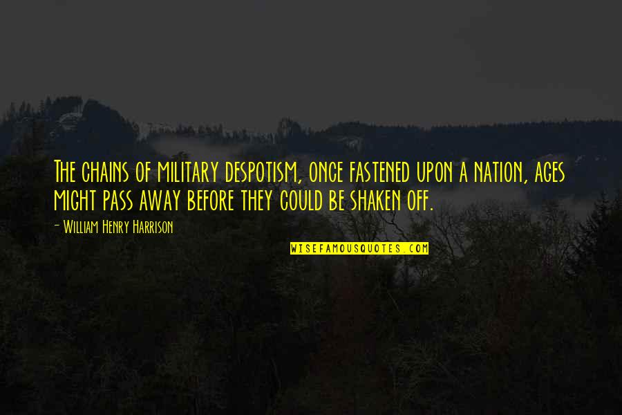 Fastened Quotes By William Henry Harrison: The chains of military despotism, once fastened upon