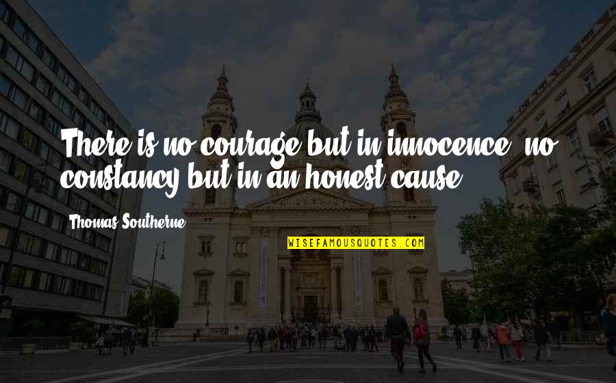 Fasteners Inc Quotes By Thomas Southerne: There is no courage but in innocence; no Fasteners Inc Quotes By Thomas Southerne: There is no courage but in innocence; no