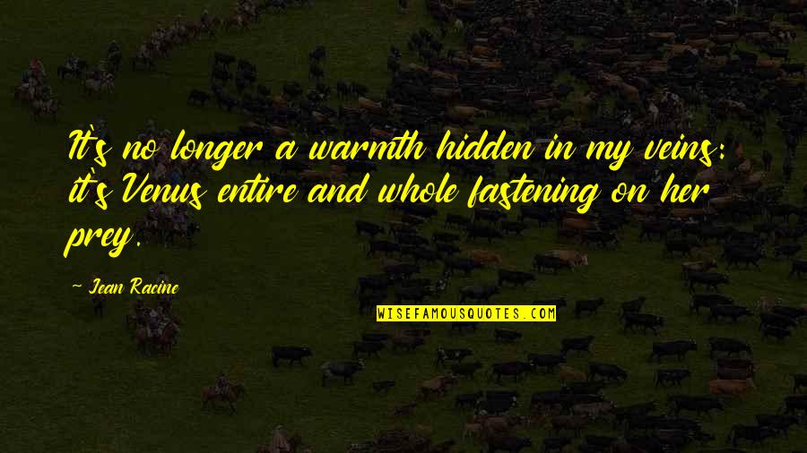 Fastening Quotes By Jean Racine: It's no longer a warmth hidden in my