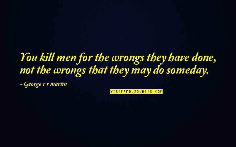 Fastens As A Seatbelt Quotes By George R R Martin: You kill men for the wrongs they have