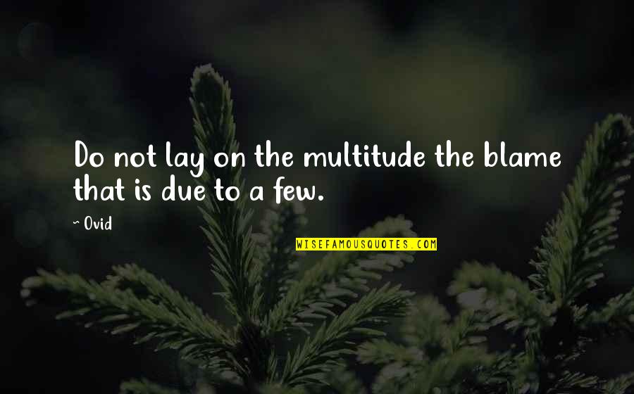 Fastens As A Seatbelt Quotes By Ovid: Do not lay on the multitude the blame
