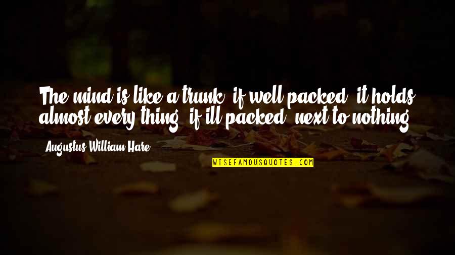 Fastens As Seatbelts Quotes By Augustus William Hare: The mind is like a trunk: if well-packed,