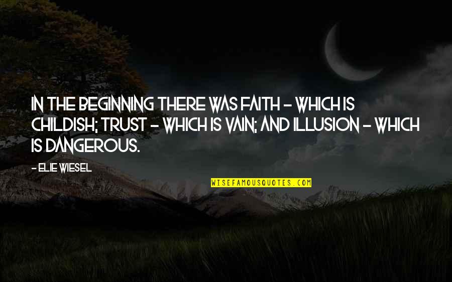 Fastens As Seatbelts Quotes By Elie Wiesel: In the beginning there was faith - which