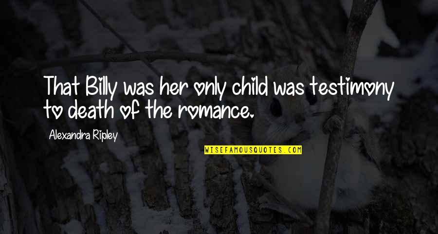 Faster Fitness Quotes By Alexandra Ripley: That Billy was her only child was testimony