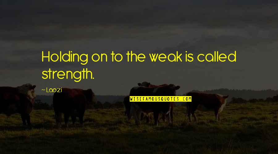 Faster Horses Quote Quotes By Laozi: Holding on to the weak is called strength.