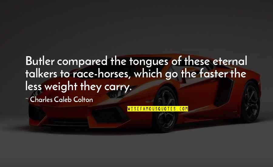 Faster Horses Quotes By Charles Caleb Colton: Butler compared the tongues of these eternal talkers