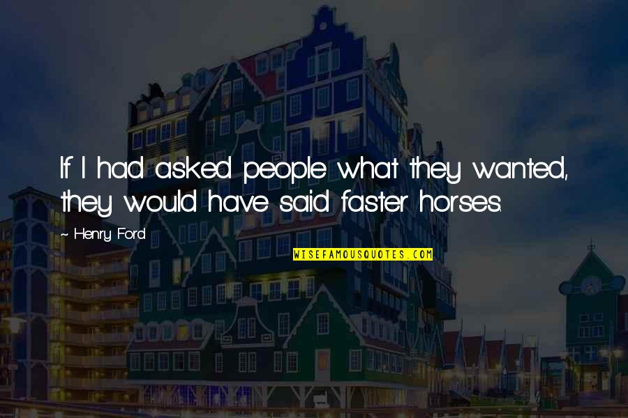 Faster Horses Quotes By Henry Ford: If I had asked people what they wanted,