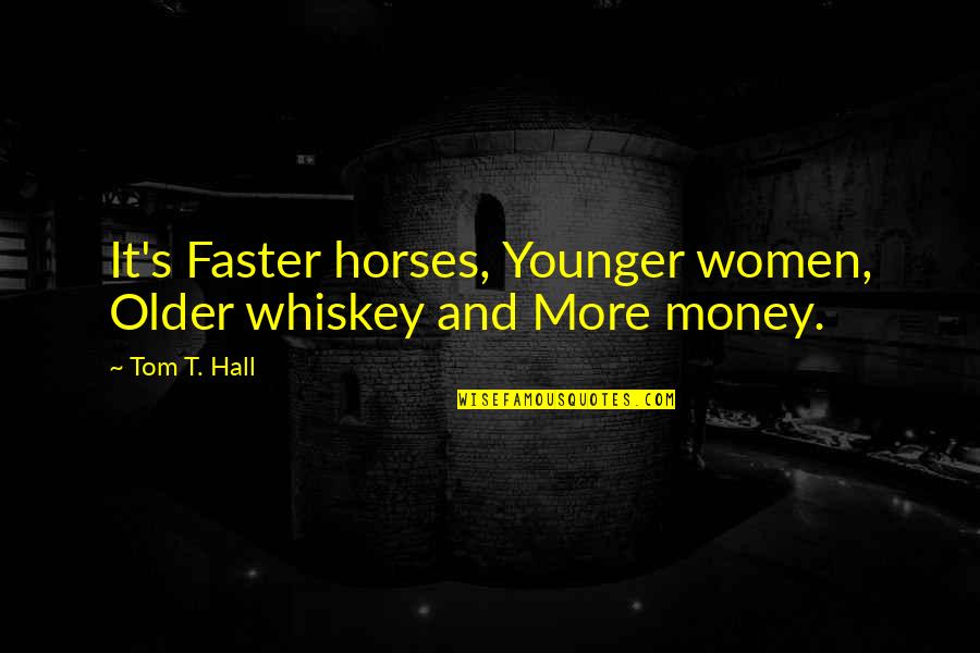 Faster Horses Quotes By Tom T. Hall: It's Faster horses, Younger women, Older whiskey and