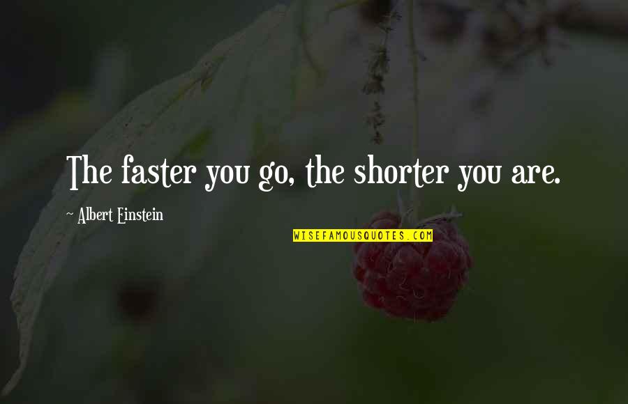 Faster Quotes By Albert Einstein: The faster you go, the shorter you are.