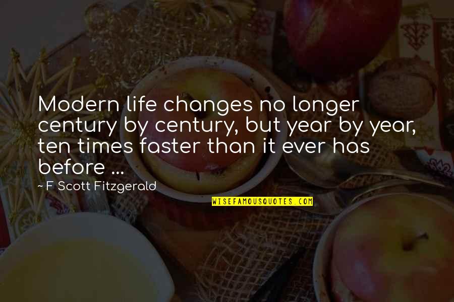 Faster Quotes By F Scott Fitzgerald: Modern life changes no longer century by century,