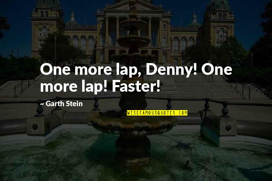 Faster Quotes By Garth Stein: One more lap, Denny! One more lap! Faster!