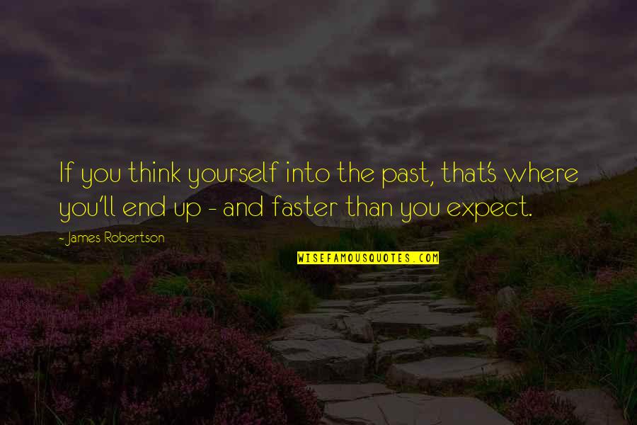 Faster Quotes By James Robertson: If you think yourself into the past, that's