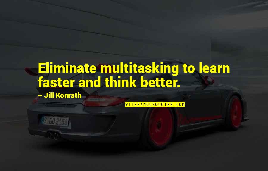 Faster Quotes By Jill Konrath: Eliminate multitasking to learn faster and think better.